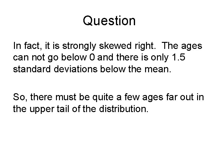Question In fact, it is strongly skewed right. The ages can not go below