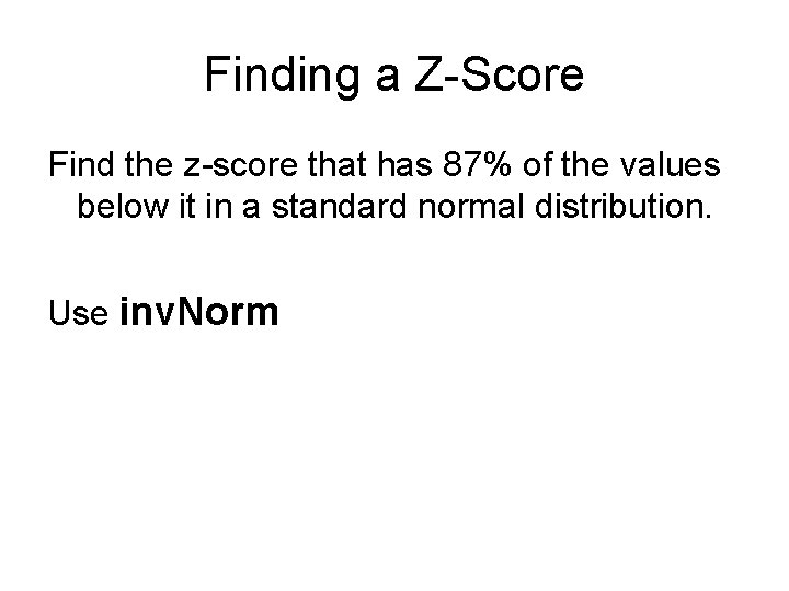 Finding a Z-Score Find the z-score that has 87% of the values below it