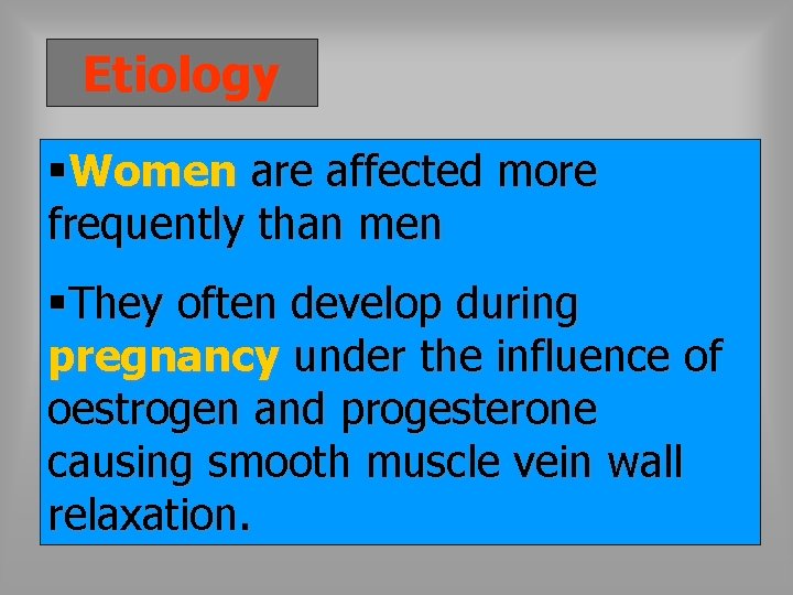 Etiology §Women are affected more frequently than men §They often develop during pregnancy under