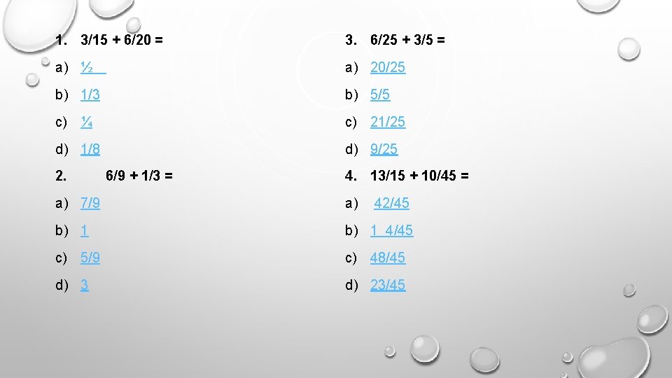 1. 3/15 + 6/20 = 3. 6/25 + 3/5 = a) ½ a) 20/25