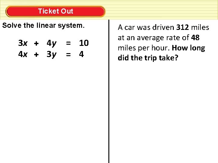 Ticket Out Solve the linear system. 3 x + 4 y 4 x +