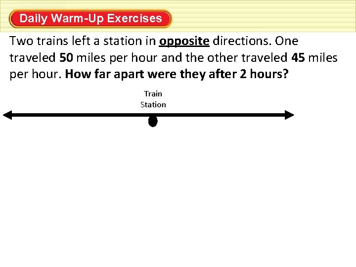 Daily Warm-Up Exercises For use with pages xxx–xxx Two trains left a station in