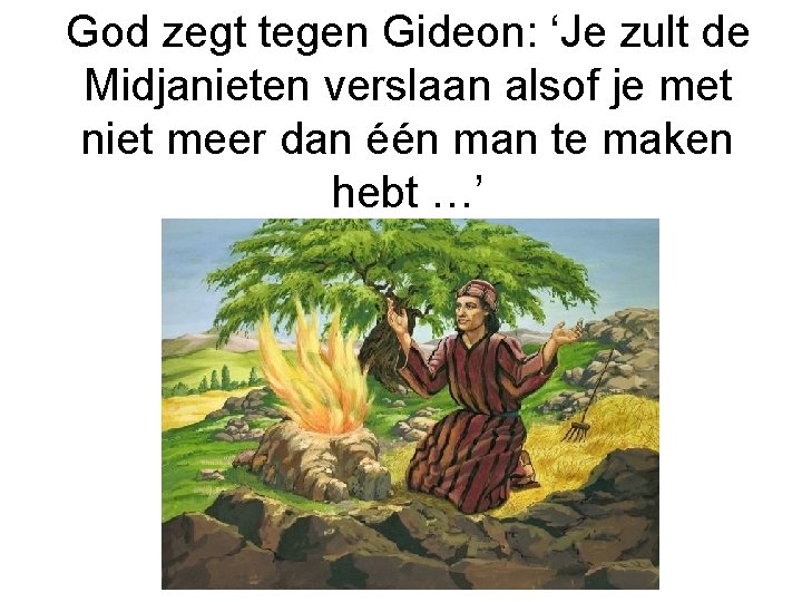 God zegt tegen Gideon: ‘Je zult de Midjanieten verslaan alsof je met niet meer