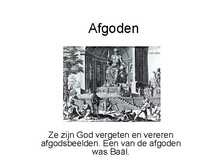 Afgoden Ze zijn God vergeten en vereren afgodsbeelden. Een van de afgoden was Baäl.