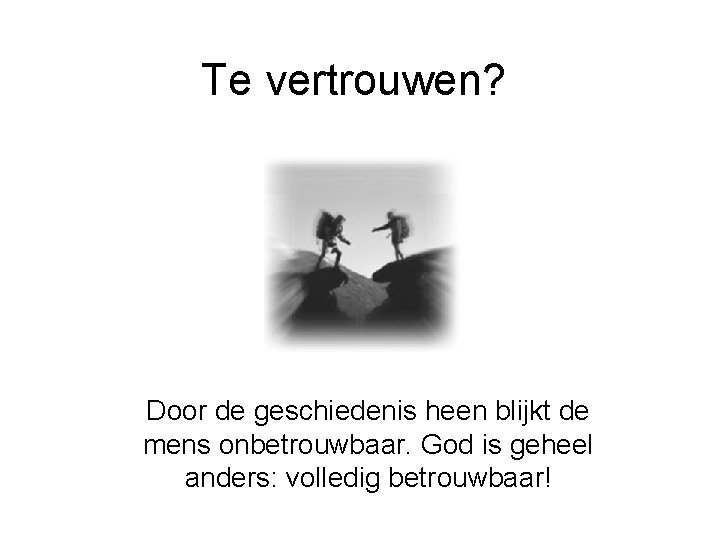 Te vertrouwen? Door de geschiedenis heen blijkt de mens onbetrouwbaar. God is geheel anders: