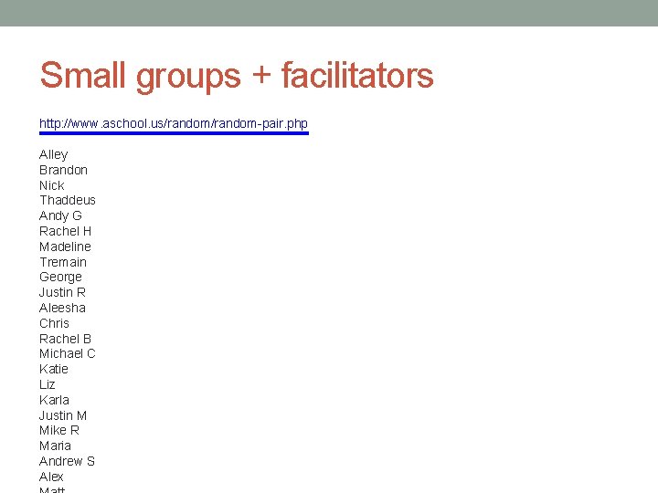 Small groups + facilitators http: //www. aschool. us/random-pair. php Alley Brandon Nick Thaddeus Andy