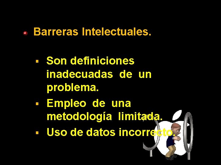 Barreras Intelectuales. Son definiciones inadecuadas de un problema. § Empleo de una metodología limitada.