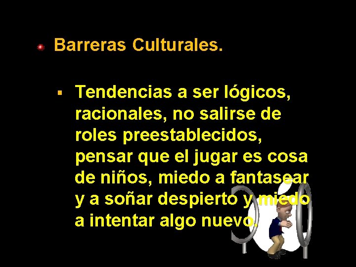 Barreras Culturales. § Tendencias a ser lógicos, racionales, no salirse de roles preestablecidos, pensar