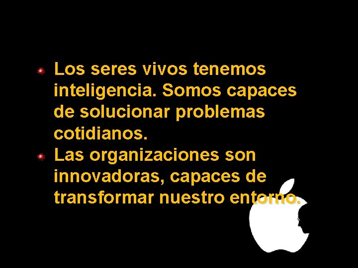 Los seres vivos tenemos inteligencia. Somos capaces de solucionar problemas cotidianos. Las organizaciones son