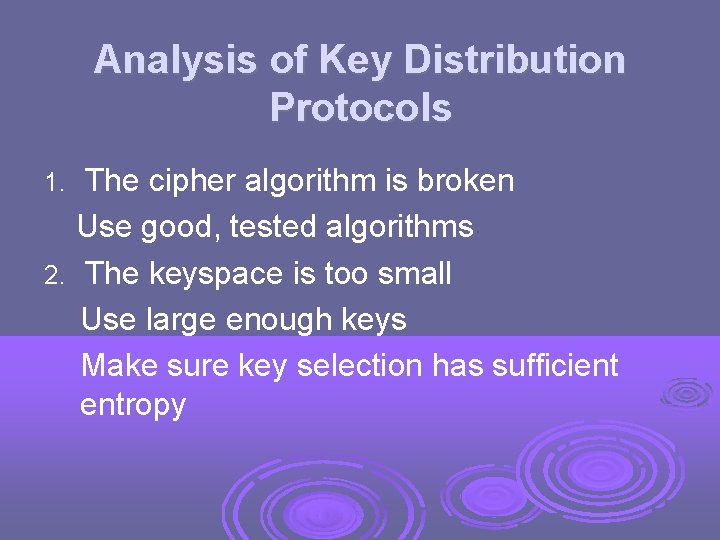 Analysis of Key Distribution Protocols The cipher algorithm is broken Use good, tested algorithms