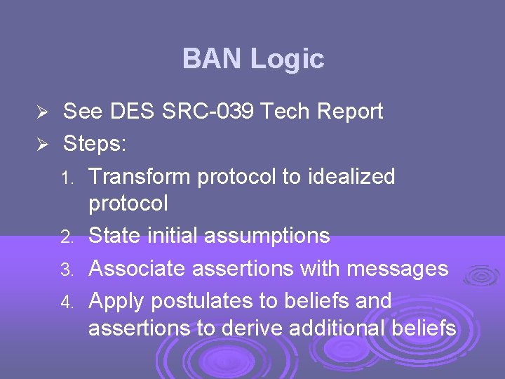 BAN Logic See DES SRC-039 Tech Report Steps: 1. Transform protocol to idealized protocol