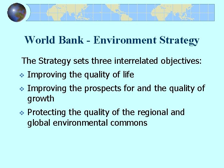 World Bank - Environment Strategy The Strategy sets three interrelated objectives: v Improving the