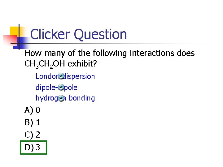 Clicker Question How many of the following interactions does CH 3 CH 2 OH