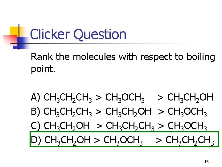 Clicker Question Rank the molecules with respect to boiling point. A) CH 3 CH