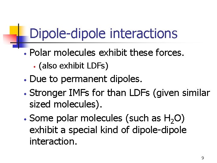 Dipole-dipole interactions • Polar molecules exhibit these forces. • • (also exhibit LDFs) Due