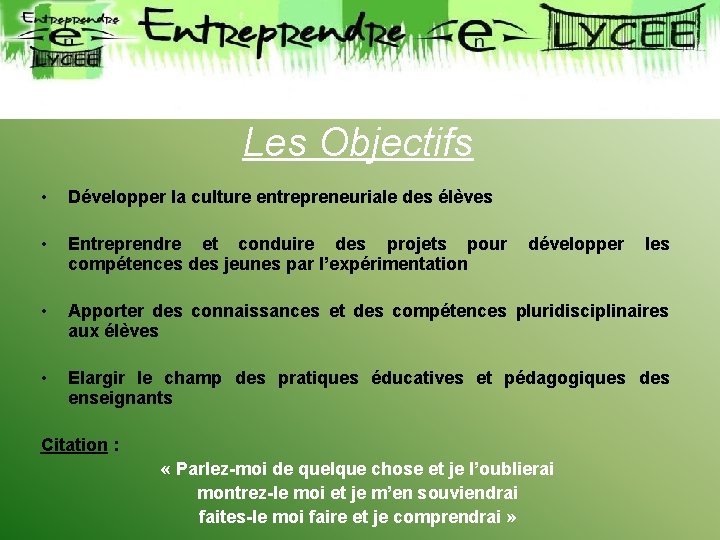 Les Objectifs • Développer la culture entrepreneuriale des élèves • Entreprendre et conduire des