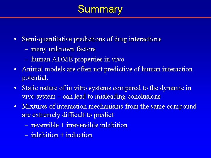 Summary • Semi-quantitative predictions of drug interactions – many unknown factors – human ADME