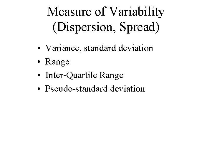 Measure of Variability (Dispersion, Spread) • • Variance, standard deviation Range Inter-Quartile Range Pseudo-standard