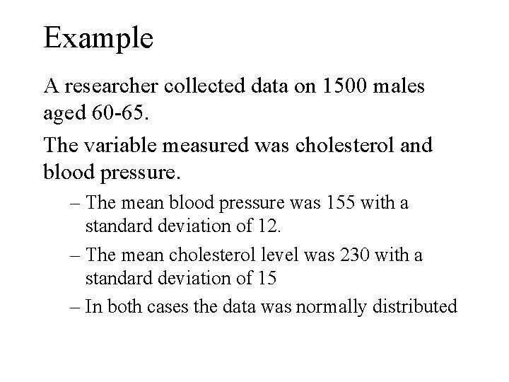Example A researcher collected data on 1500 males aged 60 -65. The variable measured