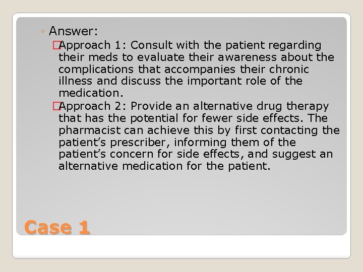 ◦ Answer: �Approach 1: Consult with the patient regarding their meds to evaluate their