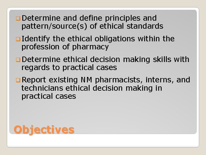 q Determine and define principles and pattern/source(s) of ethical standards q Identify the ethical