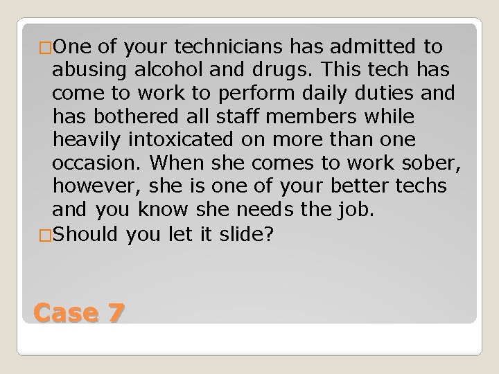 �One of your technicians has admitted to abusing alcohol and drugs. This tech has