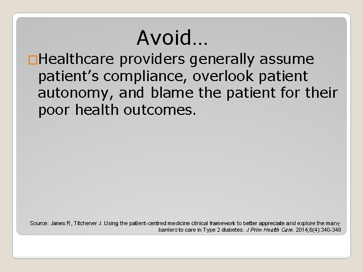 Avoid… �Healthcare providers generally assume patient’s compliance, overlook patient autonomy, and blame the patient