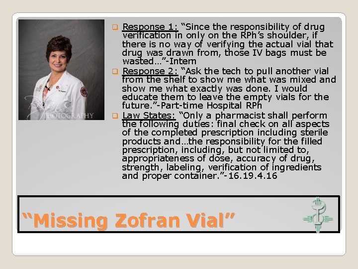 Response 1: “Since the responsibility of drug verification in only on the RPh’s shoulder,