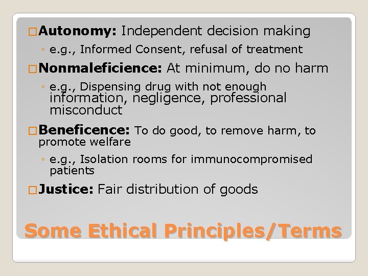 �Autonomy: Independent decision making ◦ e. g. , Informed Consent, refusal of treatment �Nonmaleficience: