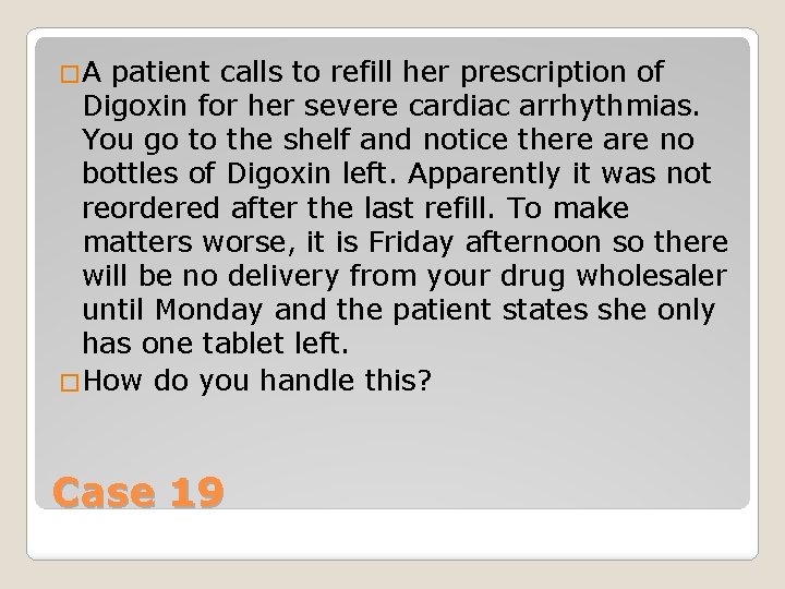 �A patient calls to refill her prescription of Digoxin for her severe cardiac arrhythmias.