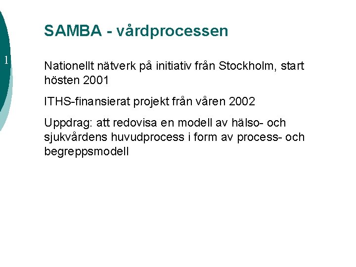 SAMBA - vårdprocessen 1 Nationellt nätverk på initiativ från Stockholm, start hösten 2001 ITHS-finansierat