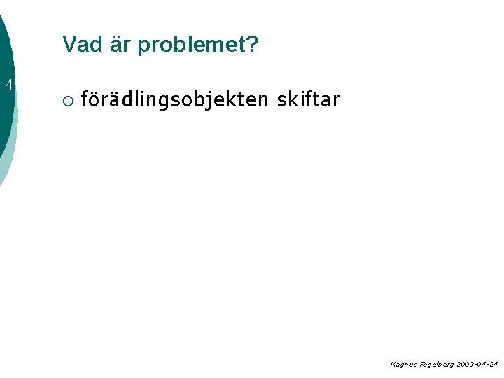 Vad är problemet? 4 ¡ förädlingsobjekten skiftar Magnus Fogelberg 2003 -04 -24 