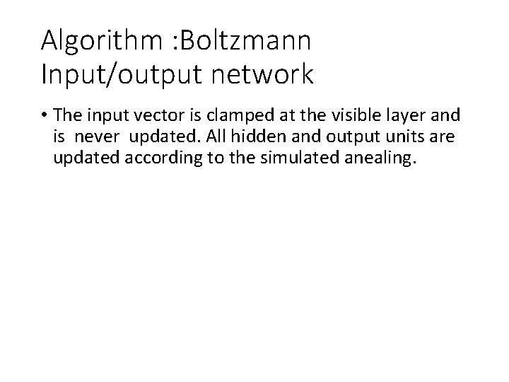 Algorithm : Boltzmann Input/output network • The input vector is clamped at the visible