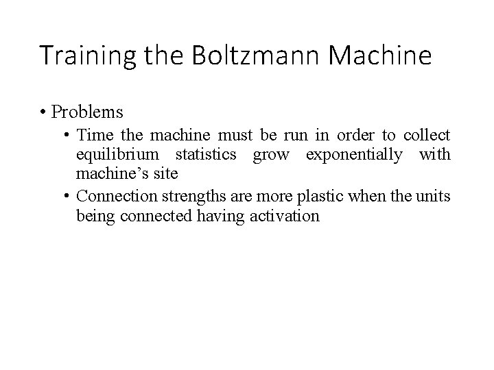Training the Boltzmann Machine • Problems • Time the machine must be run in