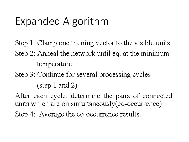 Expanded Algorithm Step 1: Clamp one training vector to the visible units Step 2: