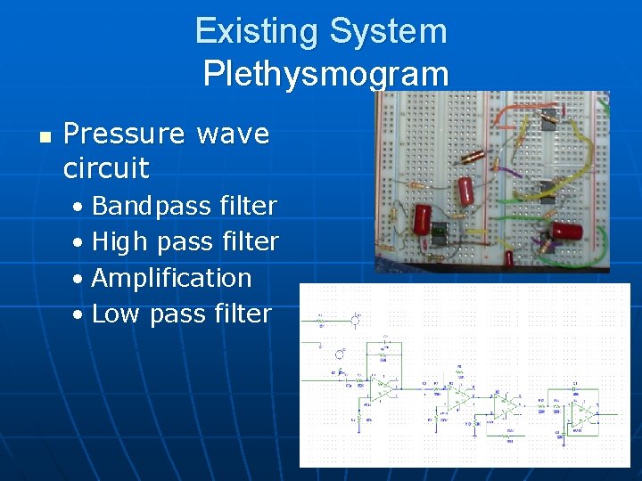 Existing System Plethysmogram n Pressure wave circuit • Bandpass filter • High pass filter