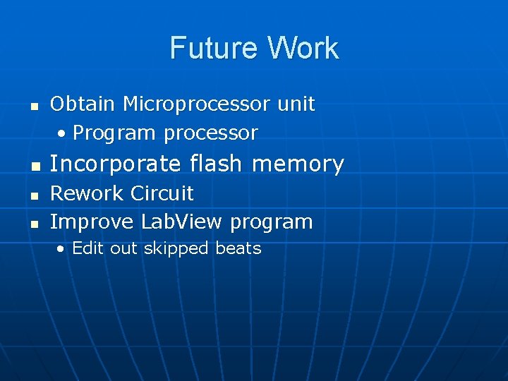 Future Work n n Obtain Microprocessor unit • Program processor Incorporate flash memory Rework