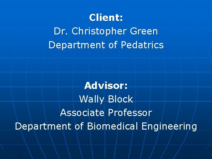 Client: Dr. Christopher Green Department of Pedatrics Advisor: Wally Block Associate Professor Department of