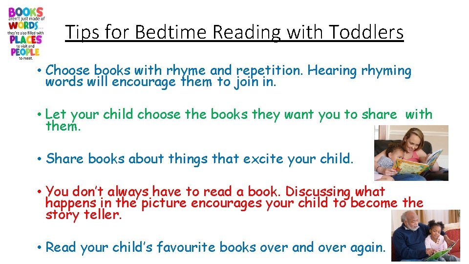 Tips for Bedtime Reading with Toddlers • Choose books with rhyme and repetition. Hearing