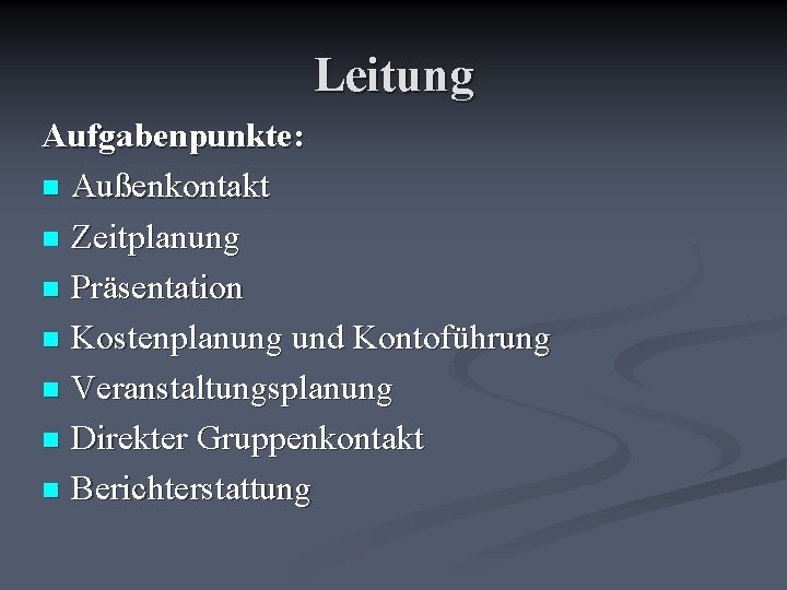 Leitung Aufgabenpunkte: n Außenkontakt n Zeitplanung n Präsentation n Kostenplanung und Kontoführung n Veranstaltungsplanung