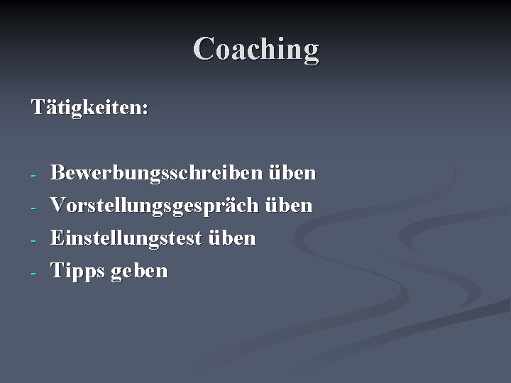 Coaching Tätigkeiten: - Bewerbungsschreiben üben Vorstellungsgespräch üben Einstellungstest üben Tipps geben 