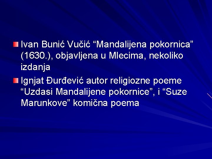 Ivan Bunić Vučić “Mandalijena pokornica” (1630. ), objavljena u Mlecima, nekoliko izdanja Ignjat Đurđević