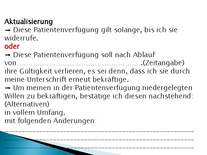 Aktualisierung → Diese Patientenverfügung gilt solange, bis ich sie widerrufe. oder → Diese Patientenverfügung