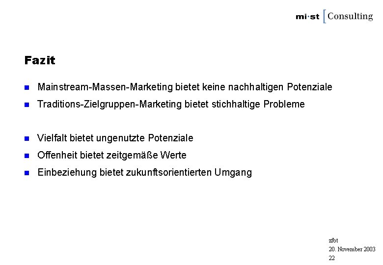 Fazit n Mainstream-Massen-Marketing bietet keine nachhaltigen Potenziale n Traditions-Zielgruppen-Marketing bietet stichhaltige Probleme n Vielfalt