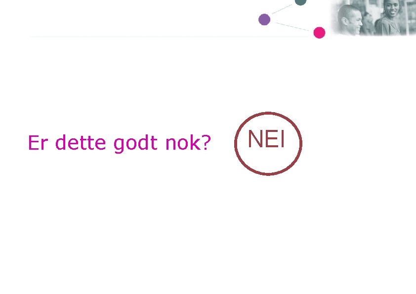 Er dette godt nok? NEI 