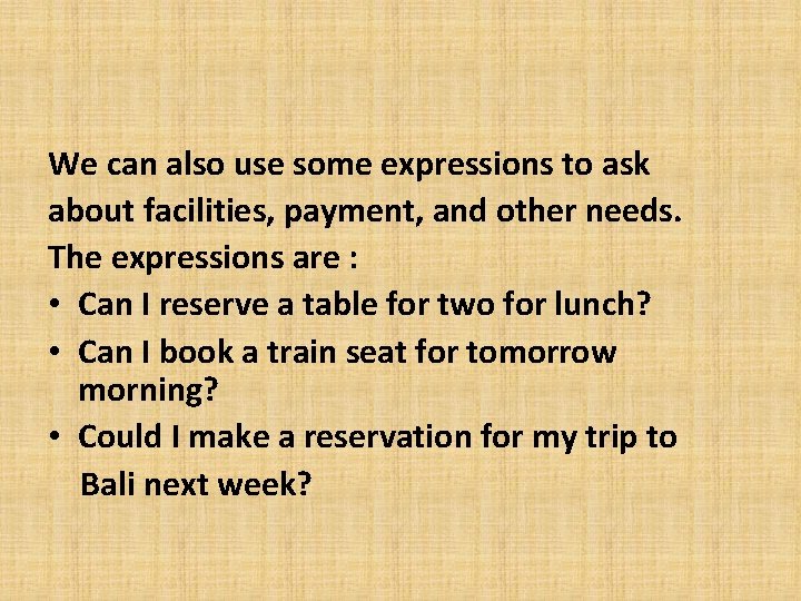 We can also use some expressions to ask about facilities, payment, and other needs.