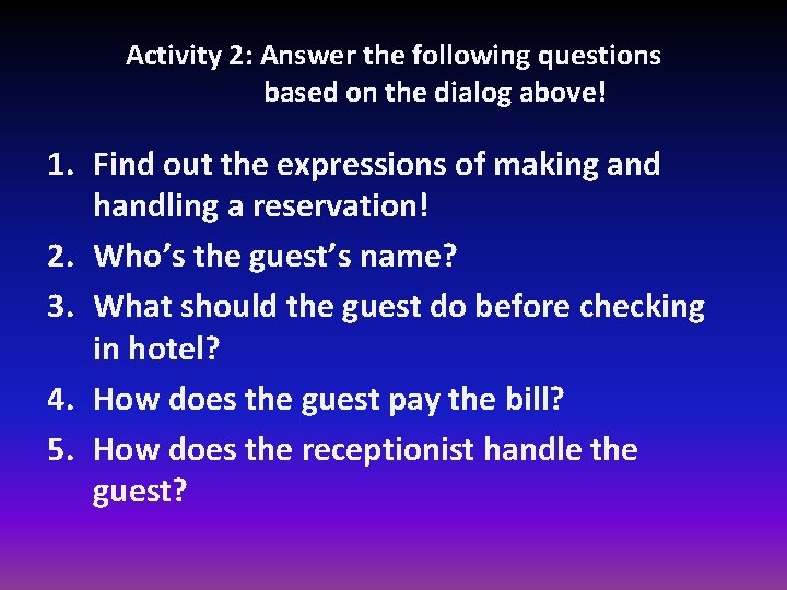 Activity 2: Answer the following questions based on the dialog above! 1. Find out