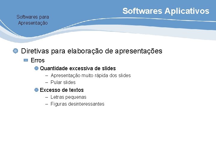 Softwares para Apresentação Softwares Aplicativos Diretivas para elaboração de apresentações Erros Quantidade excessiva de