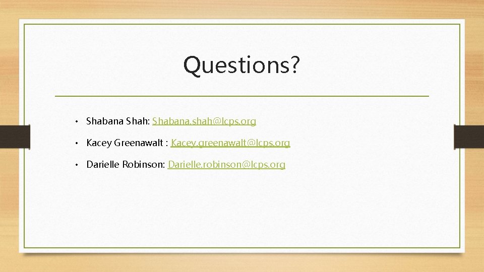 Questions? • Shabana Shah: Shabana. shah@lcps. org • Kacey Greenawalt : Kacey. greenawalt@lcps. org Questions? • Shabana Shah: Shabana. shah@lcps. org • Kacey Greenawalt : Kacey. greenawalt@lcps. org