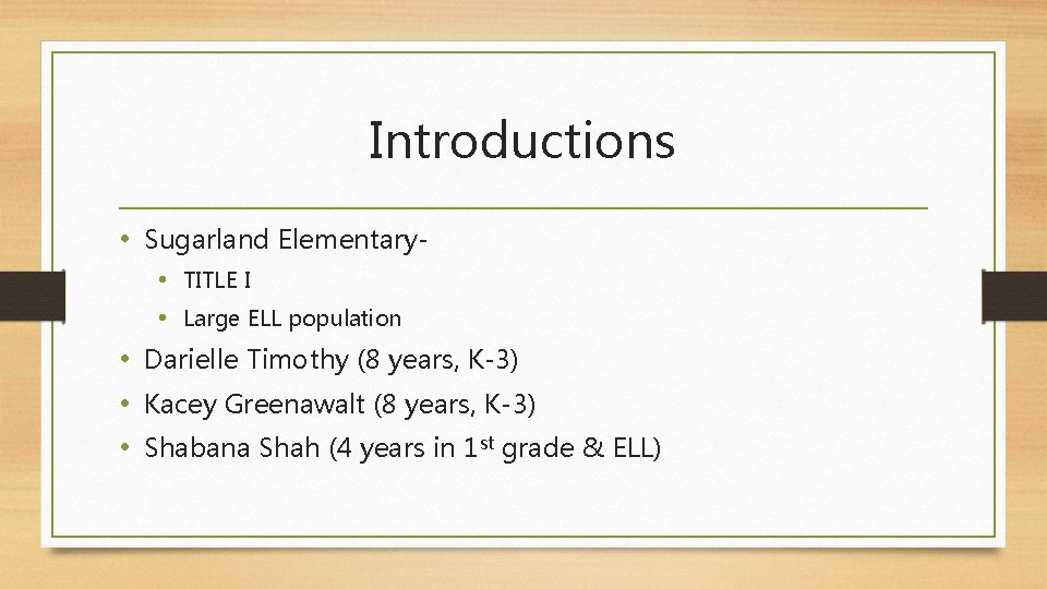 Introductions • Sugarland Elementary • TITLE I • Large ELL population • Darielle Timothy Introductions • Sugarland Elementary • TITLE I • Large ELL population • Darielle Timothy